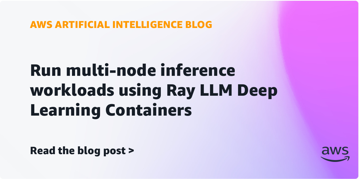 AWS Launches Ray LLM Containers for Multi-Node Inference