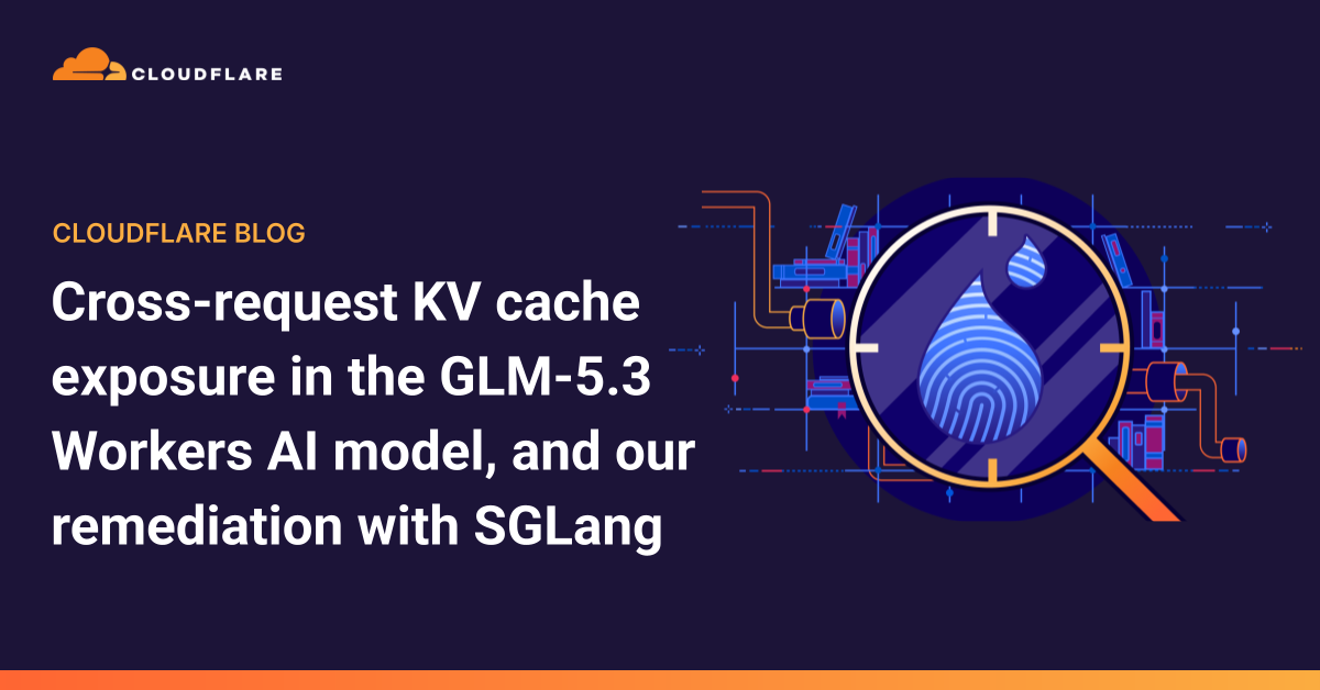 Cloudflare披露GLM-5.3跨请求KV缓存泄露事件