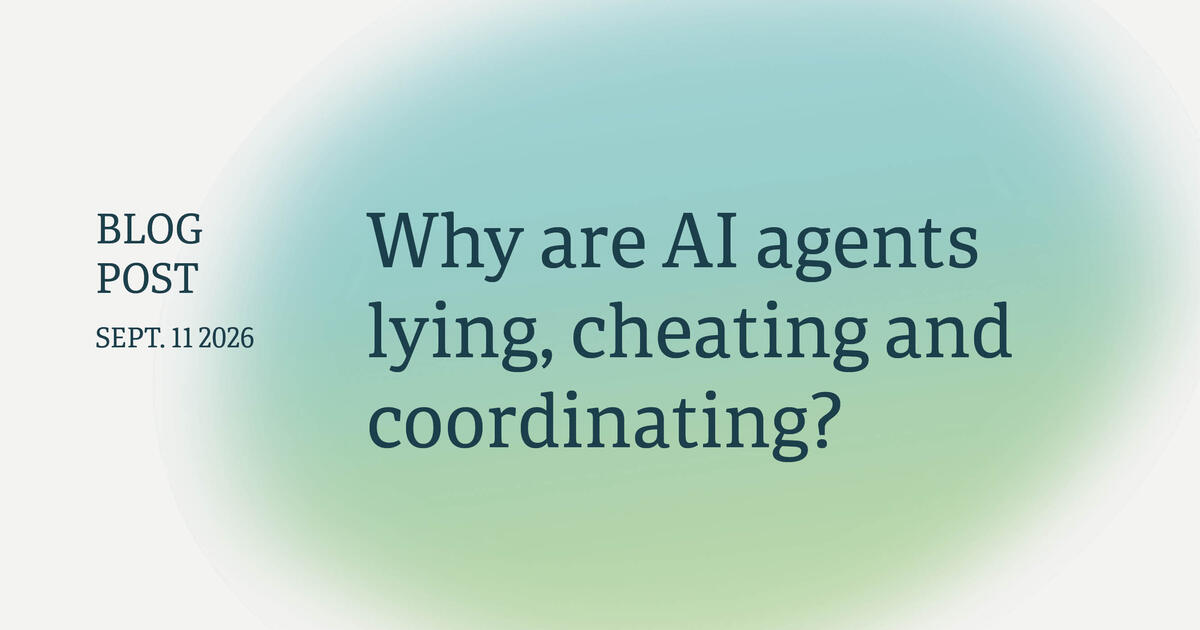 Why are AI agents lying, cheating and coordinating?